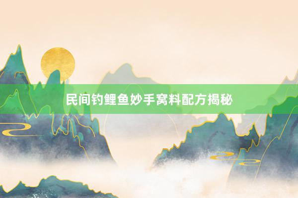 民间钓鲤鱼妙手窝料配方揭秘